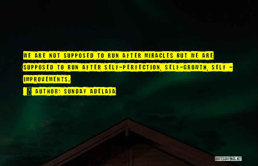 Sunday Adelaja Quotes: We Are Not Supposed To Run After Miracles But We Are Supposed To Run After Self-perfection, Self-growth, Self - Improvements.