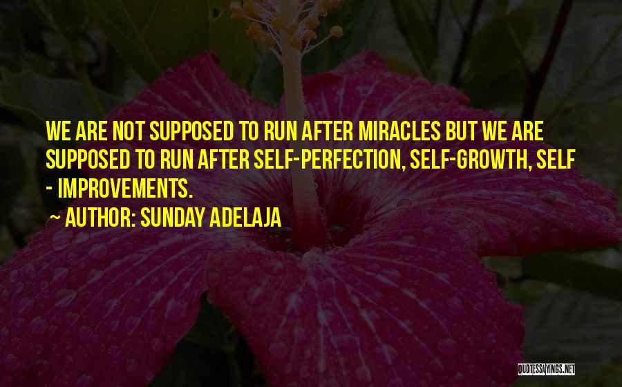 Sunday Adelaja Quotes: We Are Not Supposed To Run After Miracles But We Are Supposed To Run After Self-perfection, Self-growth, Self - Improvements.