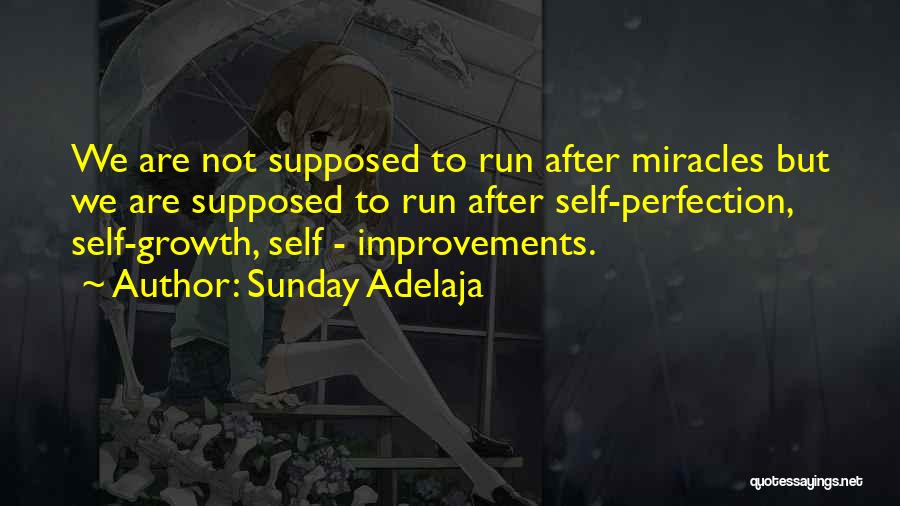 Sunday Adelaja Quotes: We Are Not Supposed To Run After Miracles But We Are Supposed To Run After Self-perfection, Self-growth, Self - Improvements.