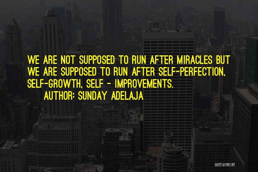 Sunday Adelaja Quotes: We Are Not Supposed To Run After Miracles But We Are Supposed To Run After Self-perfection, Self-growth, Self - Improvements.