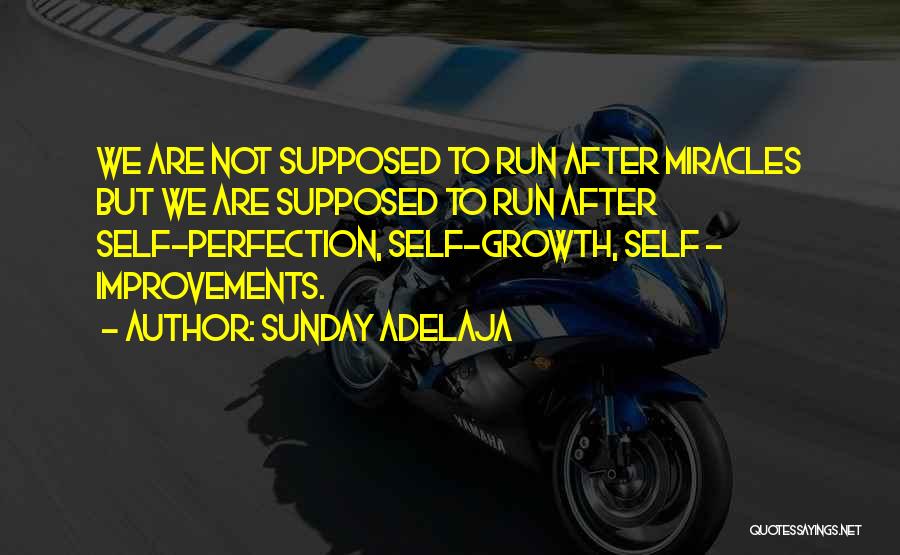 Sunday Adelaja Quotes: We Are Not Supposed To Run After Miracles But We Are Supposed To Run After Self-perfection, Self-growth, Self - Improvements.