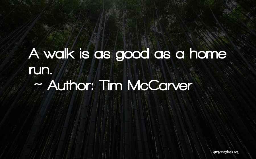 Tim McCarver Quotes: A Walk Is As Good As A Home Run.
