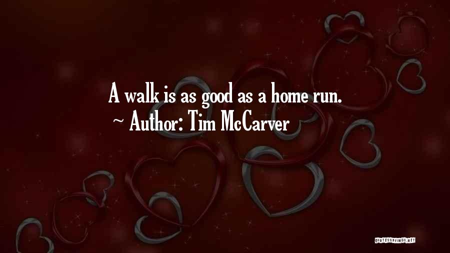 Tim McCarver Quotes: A Walk Is As Good As A Home Run.