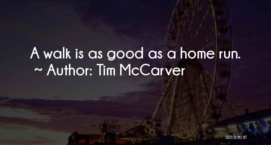 Tim McCarver Quotes: A Walk Is As Good As A Home Run.