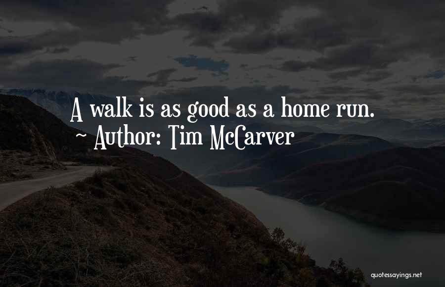 Tim McCarver Quotes: A Walk Is As Good As A Home Run.