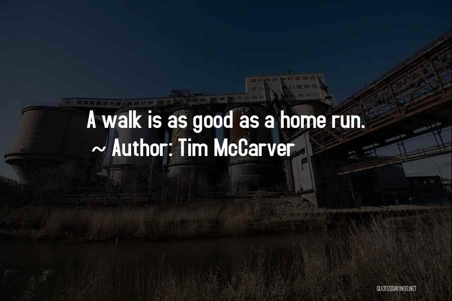 Tim McCarver Quotes: A Walk Is As Good As A Home Run.