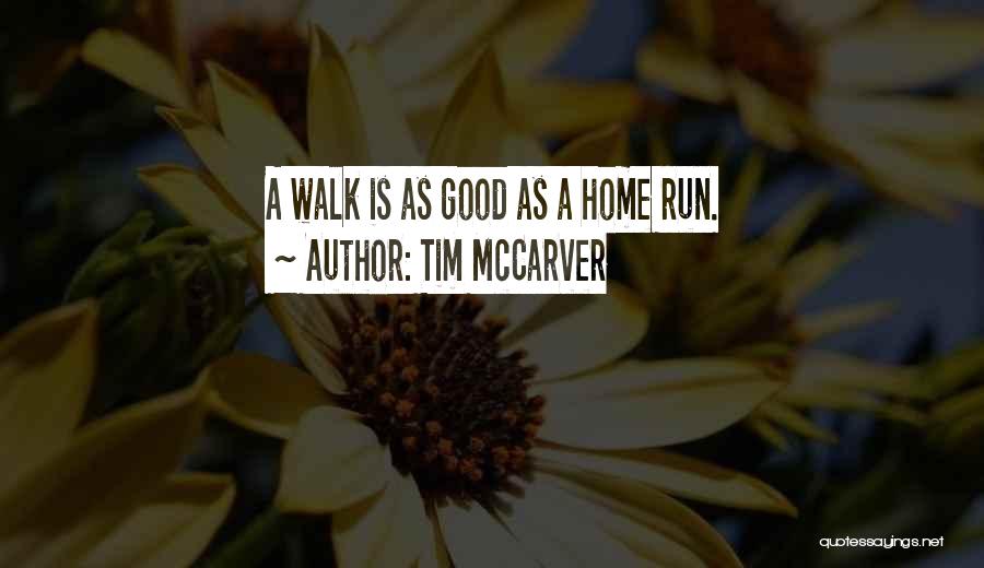 Tim McCarver Quotes: A Walk Is As Good As A Home Run.