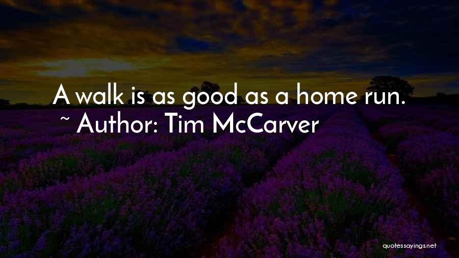 Tim McCarver Quotes: A Walk Is As Good As A Home Run.