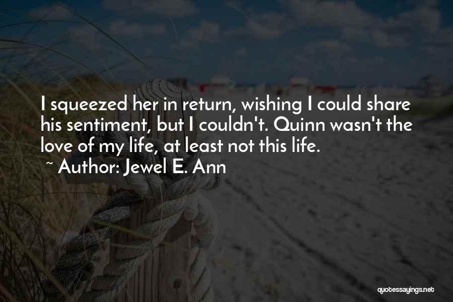 Jewel E. Ann Quotes: I Squeezed Her In Return, Wishing I Could Share His Sentiment, But I Couldn't. Quinn Wasn't The Love Of My
