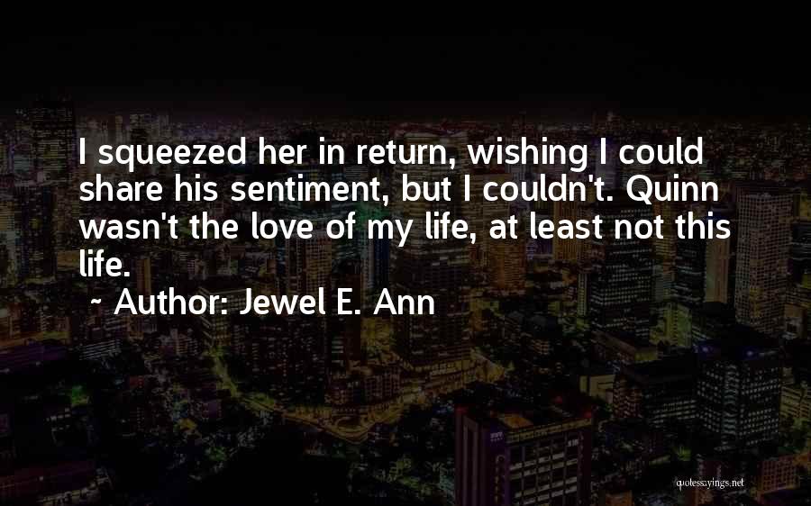 Jewel E. Ann Quotes: I Squeezed Her In Return, Wishing I Could Share His Sentiment, But I Couldn't. Quinn Wasn't The Love Of My