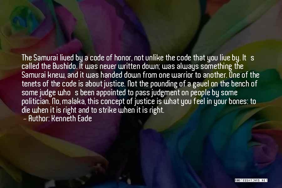 Kenneth Eade Quotes: The Samurai Lived By A Code Of Honor, Not Unlike The Code That You Live By. It's Called The Bushido.