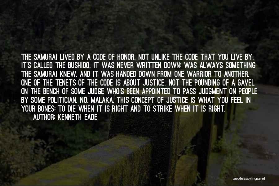 Kenneth Eade Quotes: The Samurai Lived By A Code Of Honor, Not Unlike The Code That You Live By. It's Called The Bushido.