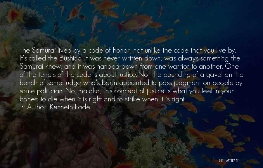 Kenneth Eade Quotes: The Samurai Lived By A Code Of Honor, Not Unlike The Code That You Live By. It's Called The Bushido.