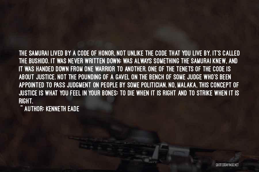 Kenneth Eade Quotes: The Samurai Lived By A Code Of Honor, Not Unlike The Code That You Live By. It's Called The Bushido.