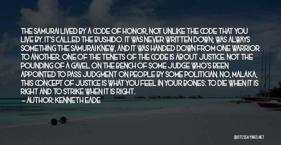 Kenneth Eade Quotes: The Samurai Lived By A Code Of Honor, Not Unlike The Code That You Live By. It's Called The Bushido.