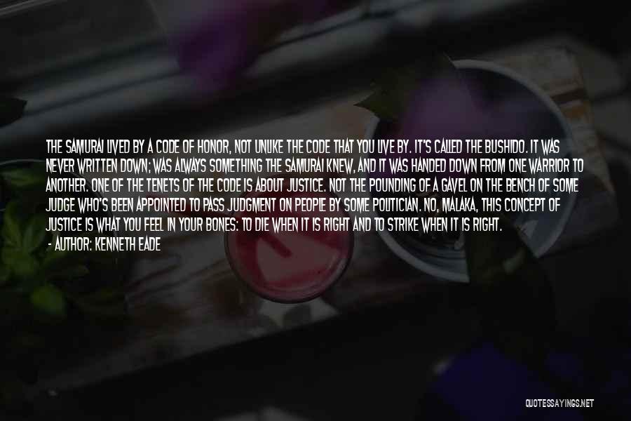 Kenneth Eade Quotes: The Samurai Lived By A Code Of Honor, Not Unlike The Code That You Live By. It's Called The Bushido.