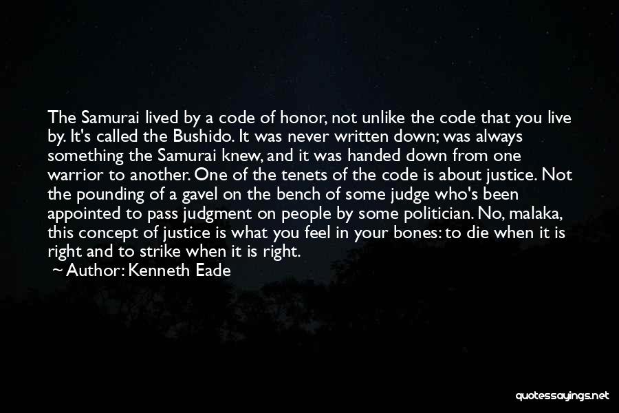 Kenneth Eade Quotes: The Samurai Lived By A Code Of Honor, Not Unlike The Code That You Live By. It's Called The Bushido.