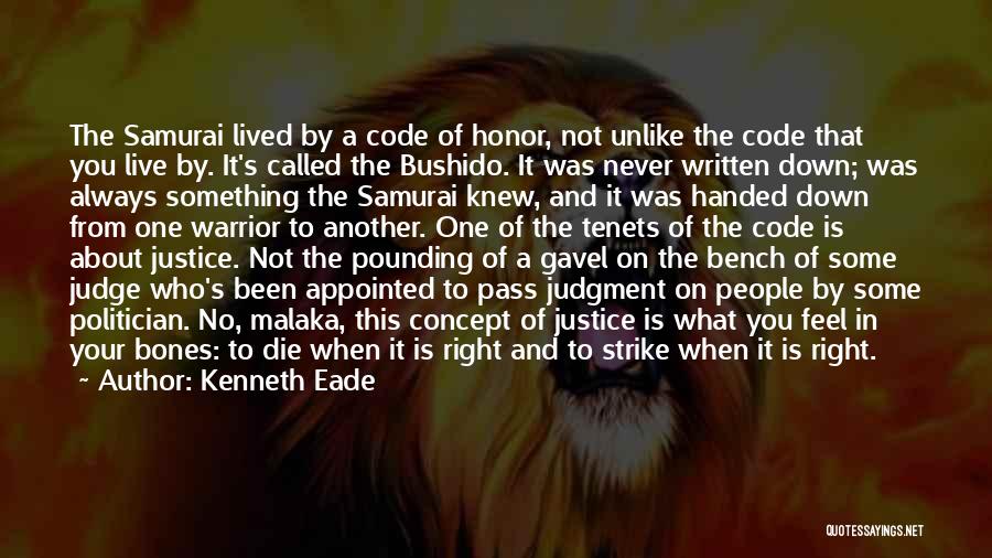 Kenneth Eade Quotes: The Samurai Lived By A Code Of Honor, Not Unlike The Code That You Live By. It's Called The Bushido.