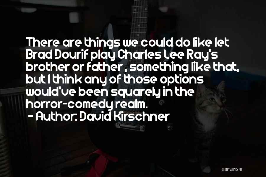 David Kirschner Quotes: There Are Things We Could Do Like Let Brad Dourif Play Charles Lee Ray's Brother Or Father , Something Like