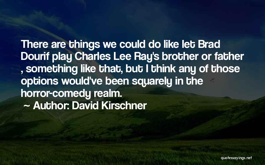 David Kirschner Quotes: There Are Things We Could Do Like Let Brad Dourif Play Charles Lee Ray's Brother Or Father , Something Like