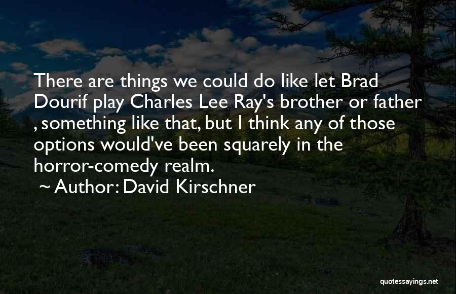 David Kirschner Quotes: There Are Things We Could Do Like Let Brad Dourif Play Charles Lee Ray's Brother Or Father , Something Like