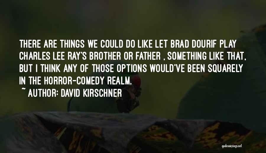 David Kirschner Quotes: There Are Things We Could Do Like Let Brad Dourif Play Charles Lee Ray's Brother Or Father , Something Like