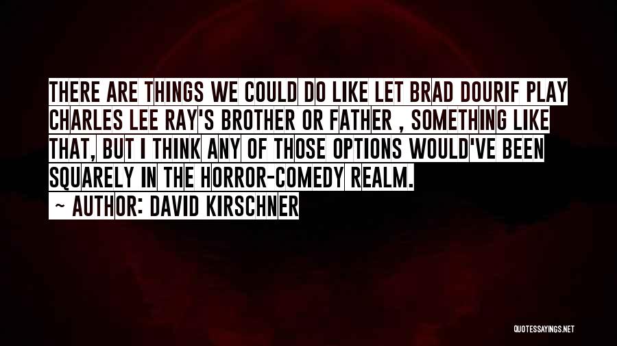 David Kirschner Quotes: There Are Things We Could Do Like Let Brad Dourif Play Charles Lee Ray's Brother Or Father , Something Like