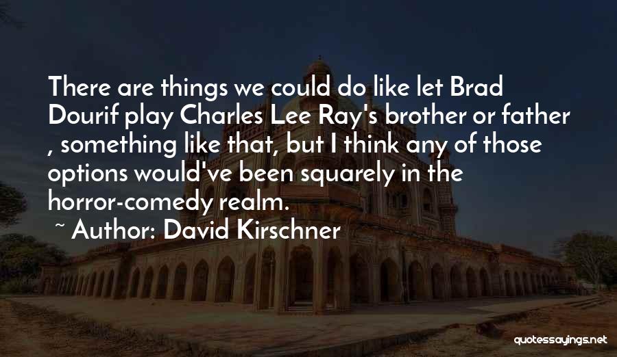 David Kirschner Quotes: There Are Things We Could Do Like Let Brad Dourif Play Charles Lee Ray's Brother Or Father , Something Like