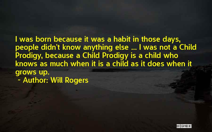 Will Rogers Quotes: I Was Born Because It Was A Habit In Those Days, People Didn't Know Anything Else ... I Was Not