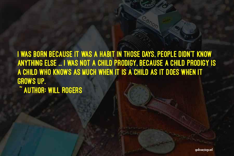 Will Rogers Quotes: I Was Born Because It Was A Habit In Those Days, People Didn't Know Anything Else ... I Was Not