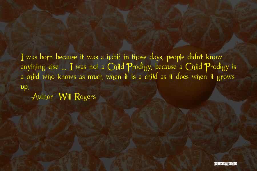 Will Rogers Quotes: I Was Born Because It Was A Habit In Those Days, People Didn't Know Anything Else ... I Was Not