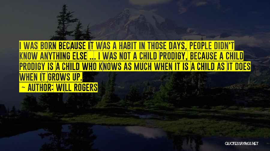 Will Rogers Quotes: I Was Born Because It Was A Habit In Those Days, People Didn't Know Anything Else ... I Was Not