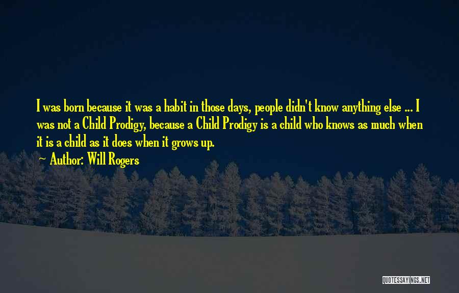 Will Rogers Quotes: I Was Born Because It Was A Habit In Those Days, People Didn't Know Anything Else ... I Was Not