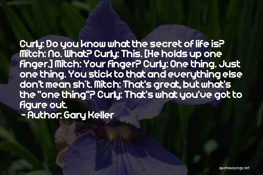 Gary Keller Quotes: Curly: Do You Know What The Secret Of Life Is? Mitch: No. What? Curly: This. [he Holds Up One Finger.]