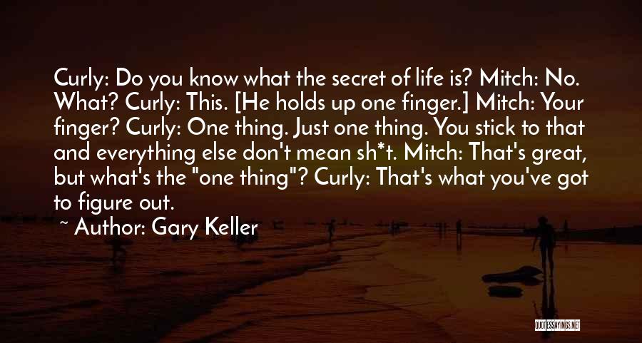 Gary Keller Quotes: Curly: Do You Know What The Secret Of Life Is? Mitch: No. What? Curly: This. [he Holds Up One Finger.]