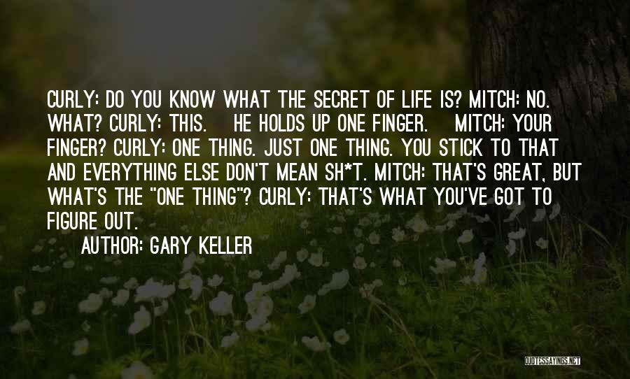 Gary Keller Quotes: Curly: Do You Know What The Secret Of Life Is? Mitch: No. What? Curly: This. [he Holds Up One Finger.]