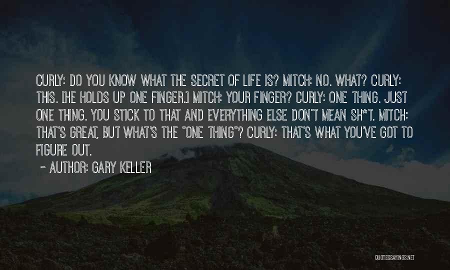 Gary Keller Quotes: Curly: Do You Know What The Secret Of Life Is? Mitch: No. What? Curly: This. [he Holds Up One Finger.]