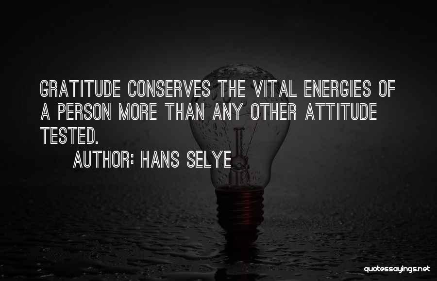 Hans Selye Quotes: Gratitude Conserves The Vital Energies Of A Person More Than Any Other Attitude Tested.