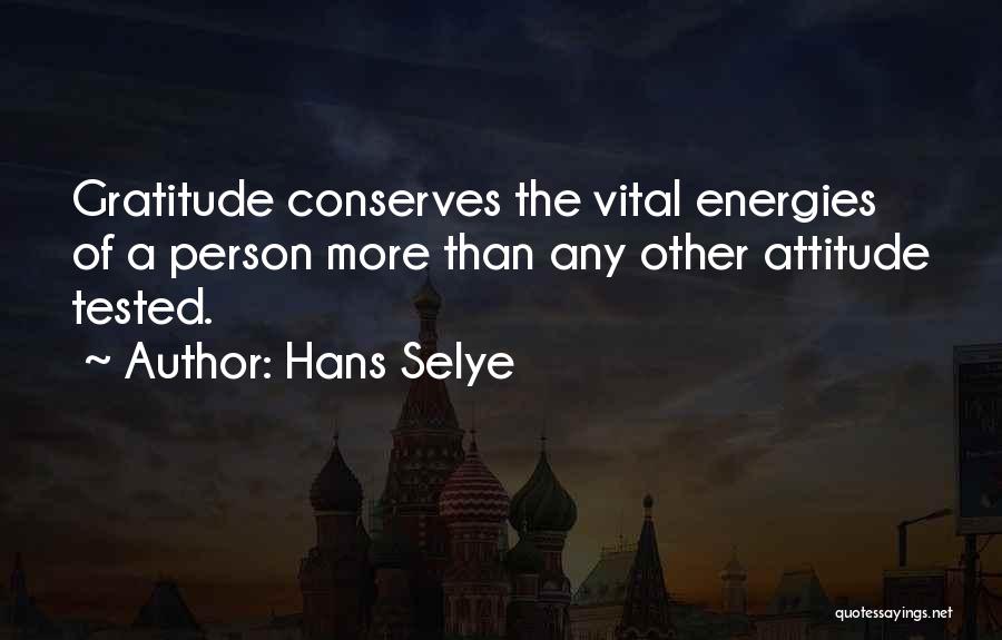 Hans Selye Quotes: Gratitude Conserves The Vital Energies Of A Person More Than Any Other Attitude Tested.