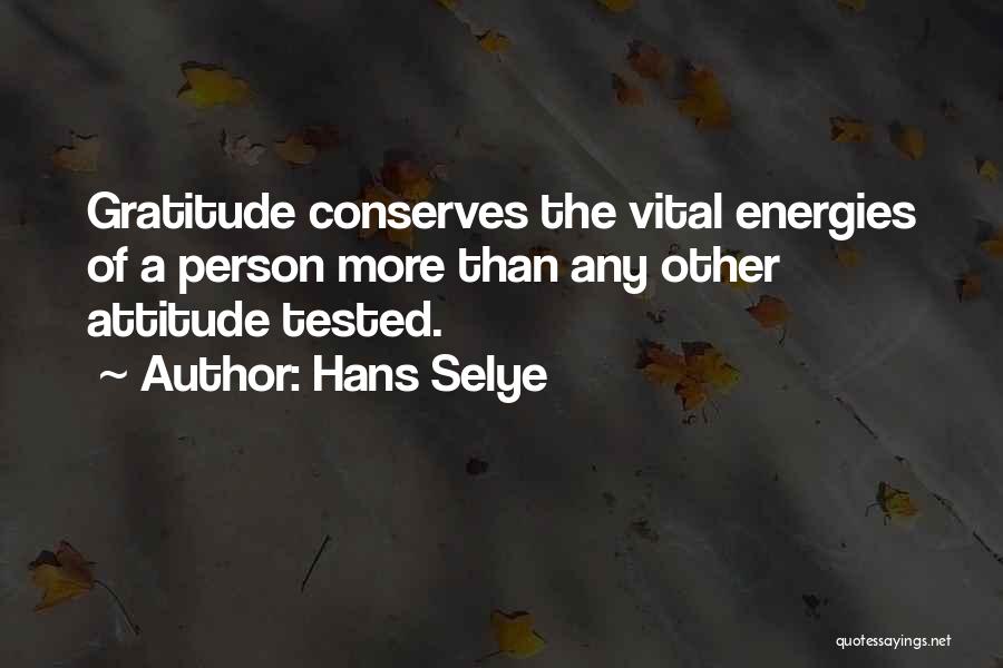 Hans Selye Quotes: Gratitude Conserves The Vital Energies Of A Person More Than Any Other Attitude Tested.