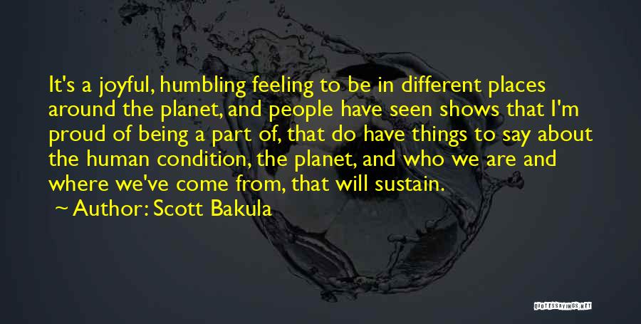 Scott Bakula Quotes: It's A Joyful, Humbling Feeling To Be In Different Places Around The Planet, And People Have Seen Shows That I'm