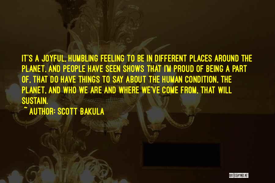 Scott Bakula Quotes: It's A Joyful, Humbling Feeling To Be In Different Places Around The Planet, And People Have Seen Shows That I'm