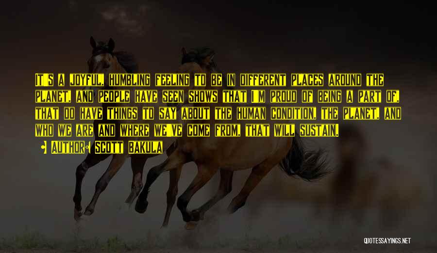 Scott Bakula Quotes: It's A Joyful, Humbling Feeling To Be In Different Places Around The Planet, And People Have Seen Shows That I'm