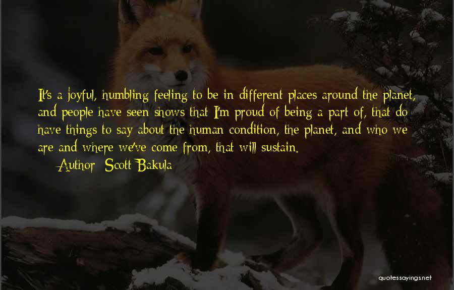 Scott Bakula Quotes: It's A Joyful, Humbling Feeling To Be In Different Places Around The Planet, And People Have Seen Shows That I'm