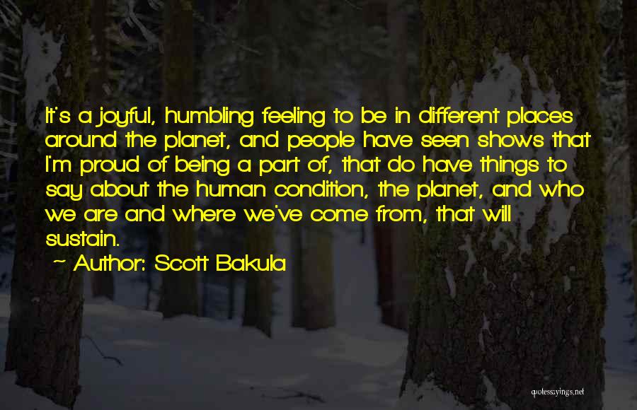 Scott Bakula Quotes: It's A Joyful, Humbling Feeling To Be In Different Places Around The Planet, And People Have Seen Shows That I'm