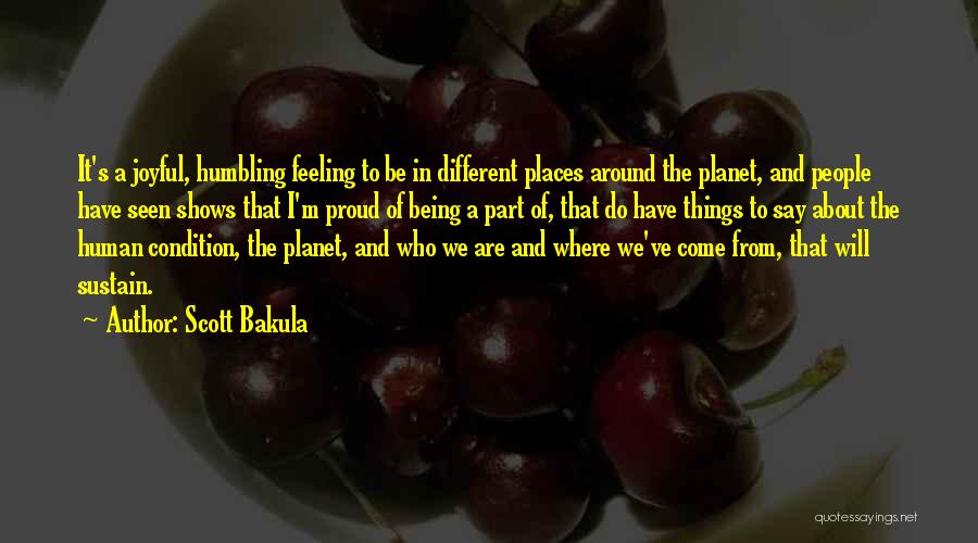 Scott Bakula Quotes: It's A Joyful, Humbling Feeling To Be In Different Places Around The Planet, And People Have Seen Shows That I'm