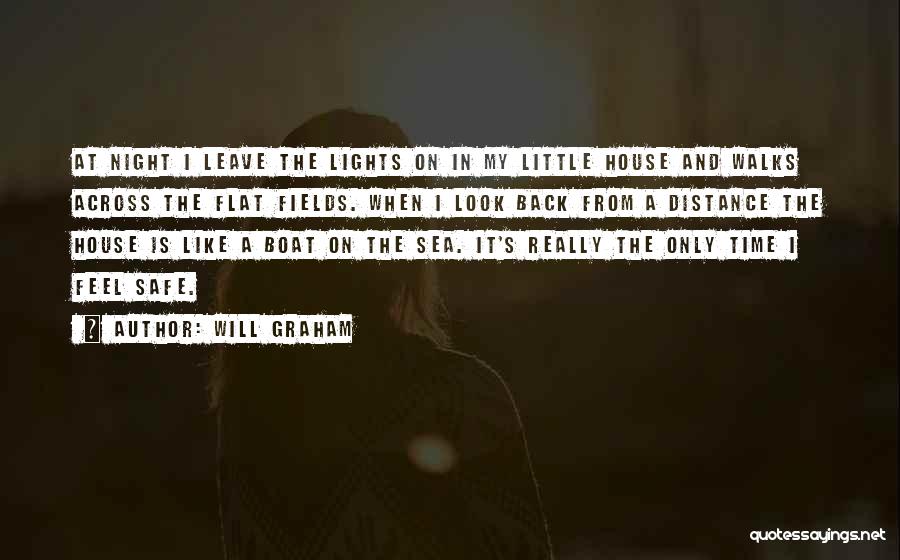 Will Graham Quotes: At Night I Leave The Lights On In My Little House And Walks Across The Flat Fields. When I Look