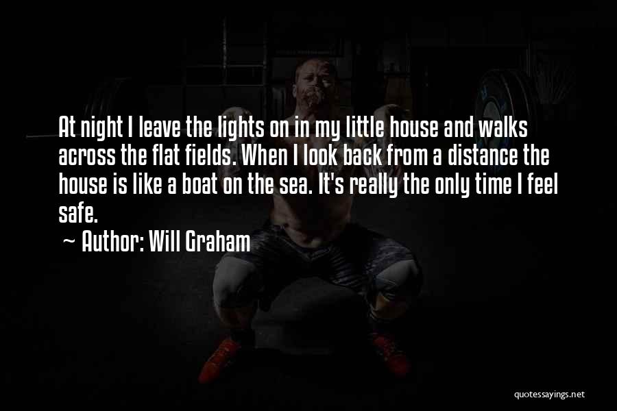 Will Graham Quotes: At Night I Leave The Lights On In My Little House And Walks Across The Flat Fields. When I Look