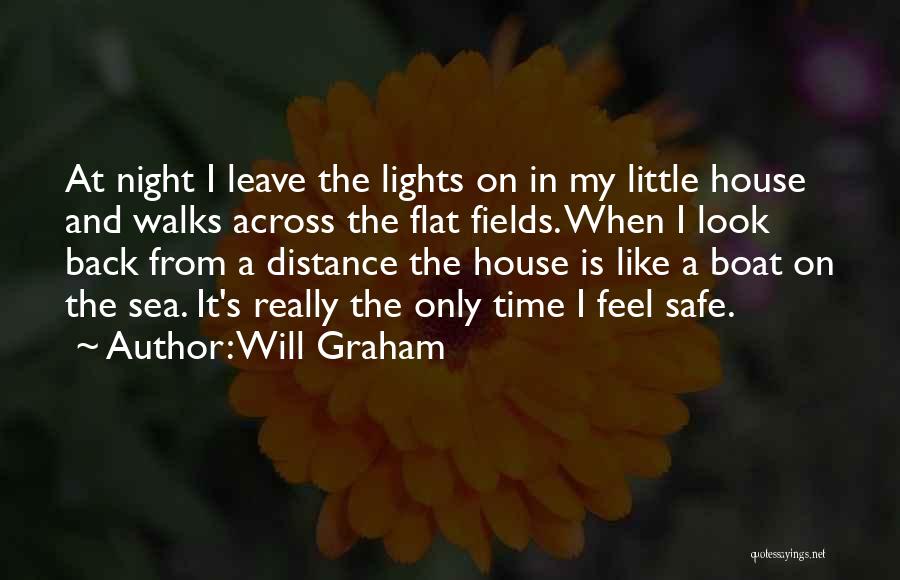 Will Graham Quotes: At Night I Leave The Lights On In My Little House And Walks Across The Flat Fields. When I Look