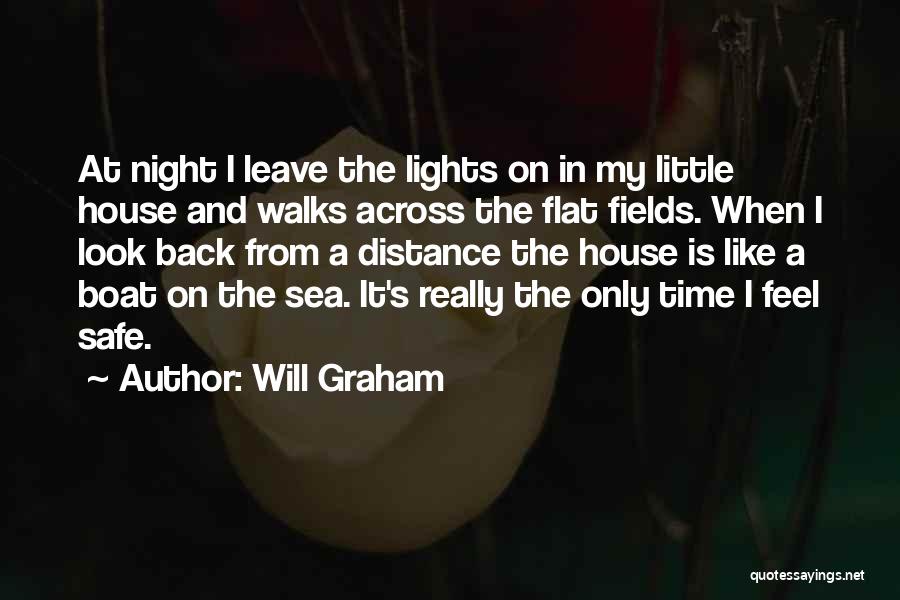 Will Graham Quotes: At Night I Leave The Lights On In My Little House And Walks Across The Flat Fields. When I Look